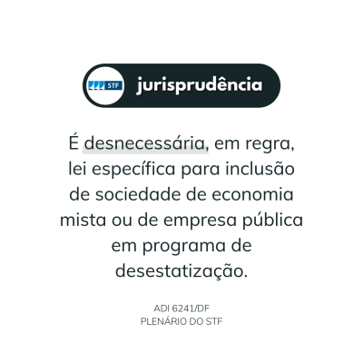 Desnecessidade de lei específica para inclusão de sociedade de economia mista ou de empresa pública em programa de desestatização - No julgamento da ADI 6241/DF, o Plenário do STF, maioria, entendeu que é  desnecessária, em regra, lei específica para inclusão de sociedade de economia mista ou de empresa em programa de desestatização.
Para a desestatização é suficiente a autorização genérica prevista em lei que o veículo programa de desestatização. A autorização legislativa genérica não corresponde à delegação discricionária e arbitrária ao Chefe do Poder Executivo. Essa autorização é pautada em objetivos e princípios que devem ser observados nas diversas fases deliberativas do processo de desestatização. A atuação do chefe Executivo vincula-se aos limites e condicionantes legais cumpridos.
A retirada do Poder Público do controle acionário de uma empresa estatal, ou a extinção dessa empresa pelo fim da sua personalidade jurídica, é consequência de política pública autorizada pelo Congresso Nacional, em previsão legal pela qual se cria o Programa de Desestatização, objetivando a redução da presença do Estado na economia e fixando-se, objetivamente, os parâmetros a serem seguidos para a efetivação de eventual desestatização pelo Poder Executivo.
No entanto, a ministra relatora destacou, que, em relação às empresas estatais cuja lei instituidora está prevista, expressamente, a necessidade de lei específica para sua extinção ou privatização, faz-se necessário que o administrador público observe uma norma legal, tratando-se, evidentemente, de exceção à regra.
Com base nesse entendimento, o Plenário, por maioria, julgou improcedente o pedido formulado na ADI para declarar a constitucionalidade dos arts. 2º, caput , e 6º, inciso I, §1º, da Lei 9.491/97, ficando vencidos os ministros Edson Fachin e Ricardo Lewandowski:

 
Abaixo, confira a Voto da Ministra Carmen Lúcia.

Por Ana Paula Mella Vicari
